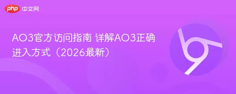 AO3最新访问指南 详解AO3正确进入方式(2026最新) - 娱乐网