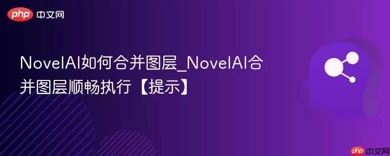 NovelAI如何合并图层_NovelAI合并图层顺畅执行【提示】