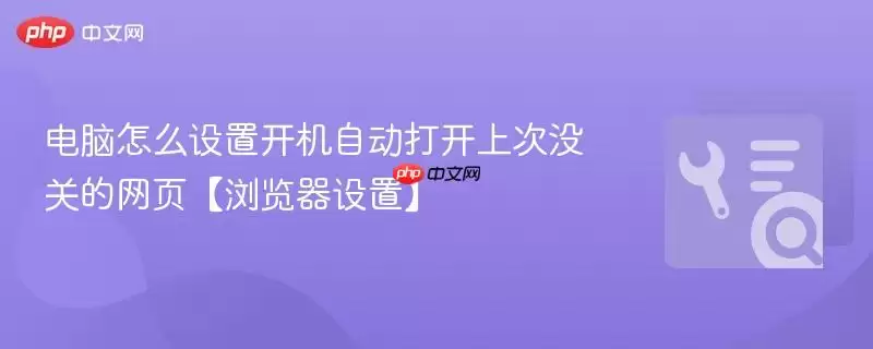 电脑怎么设置开机自动打开上次没关的网页【浏览器设置】