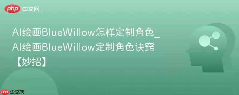 AI绘画BlueWillow怎样定制角色_AI绘画BlueWillow定制角色诀窍【妙招】