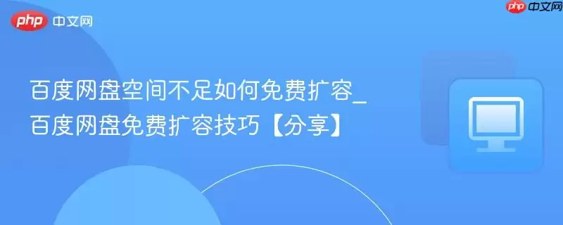 百度网盘空间不足如何免费扩容_百度网盘免费扩容技巧【分享】