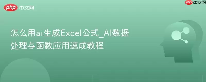 怎么用ai生成Excel公式_AI数据处理与函数应用速成教程