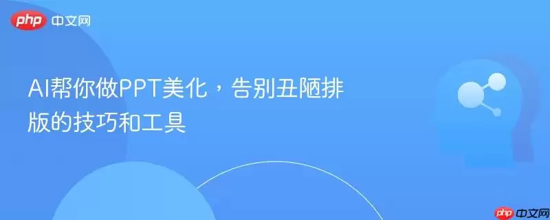 AI帮你做PPT美化，告别丑陋排版的技巧和工具