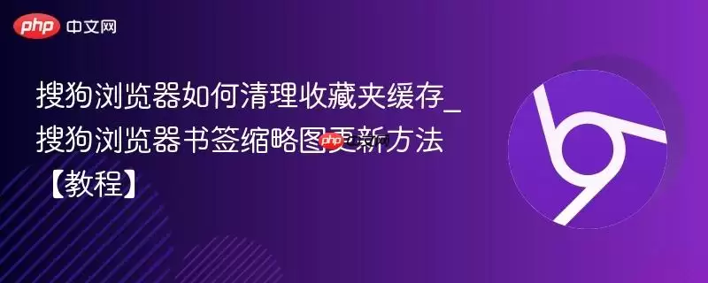 搜狗浏览器如何清理收藏夹缓存_搜狗浏览器书签缩略图更新方法【教程】