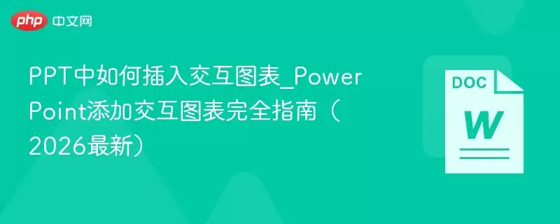 PPT中如何插入交互图表_PowerPoint添加交互图表完全指南（2026最新） - 游乐网