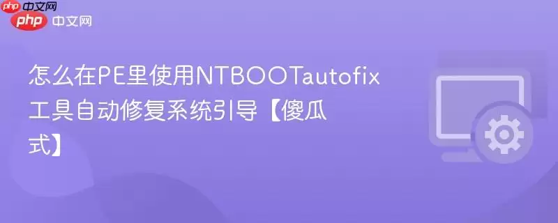怎么在PE里使用NTBOOTautofix工具自动修复系统引导【傻瓜式】