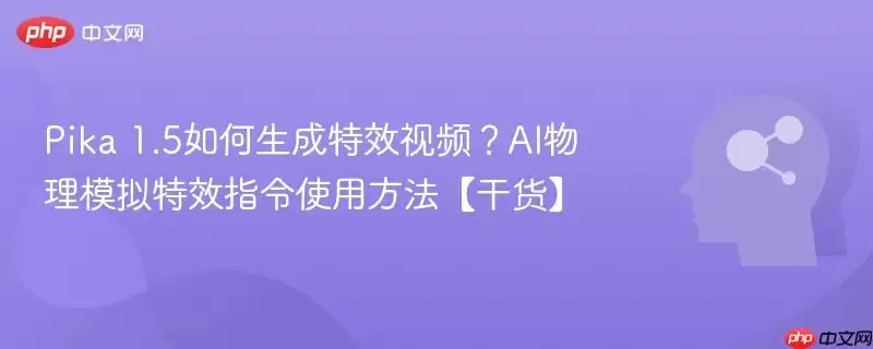 Pika 1.5如何生成特效视频？AI物理模拟特效指令使用方法【干货】