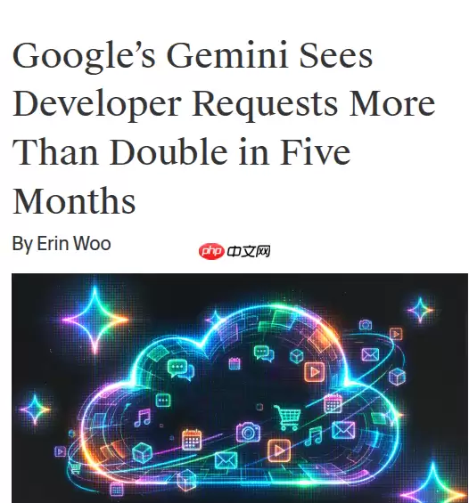 谷歌 AI 大模型 Gemini 商业化爆发:API 调用量暴涨、企业客户快速增长