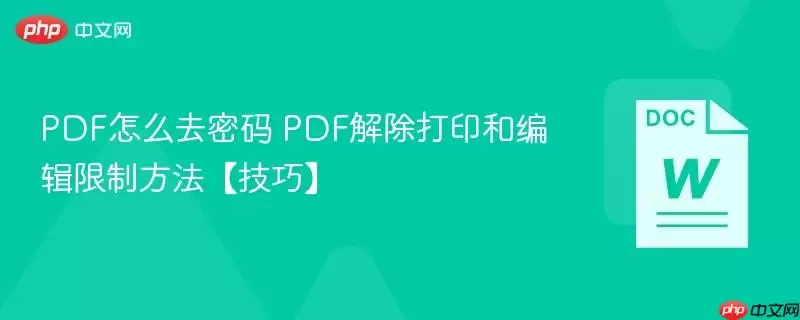 PDF怎么去密码 PDF解除打印和编辑限制方法【技巧】