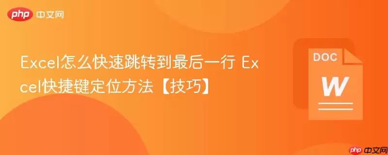 Excel怎么快速跳转到最后一行 Excel快捷键定位方法【技巧】