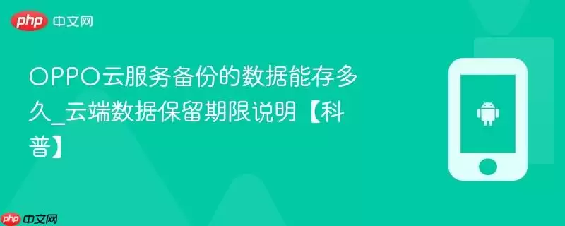 OPPO%E4%BA%91%E6%9C%8D%E5%8A%A1%E5%A4%87%E4%BB%BD%E7%9A%84%E6%95%B0%E6%8D%AE%E8%83%BD%E5%AD%98%E5%A4%9A%E4%B9%85_%E4%BA%91%E7%AB%AF%E6%95%B0%E6%8D%AE%E4%BF%9D%E7%95%99%E6%9C%9F%E9%99%90%E8%AF%B4%E6%98%8E%E3%80%90%E7%A7%91%E6%99%AE%E3%80%91