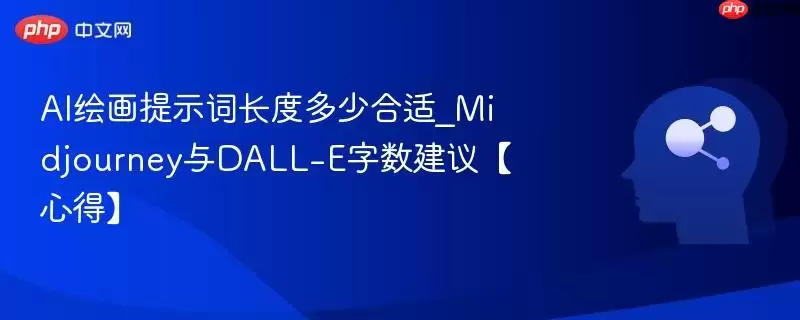AI绘画提示词长度多少合适_Midjourney与DALL-E字数建议【心得】
