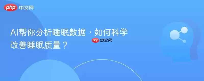 AI帮你分析睡眠数据，如何科学改善睡眠质量？