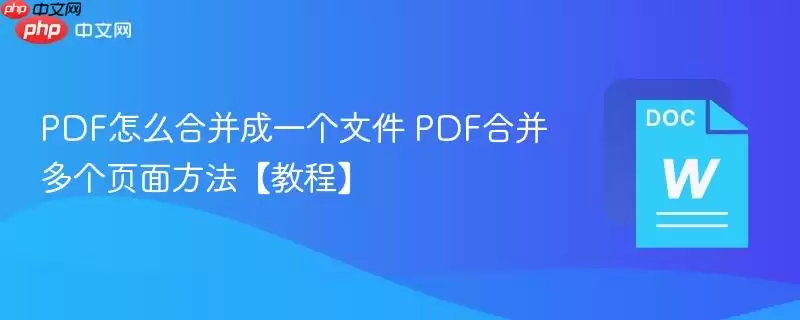 PDF怎么合并成一个文件 PDF合并多个页面方法【教程】