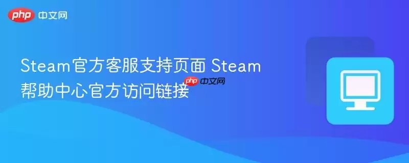 Steam最新客服支持页面 Steam帮助中心最新访问链接