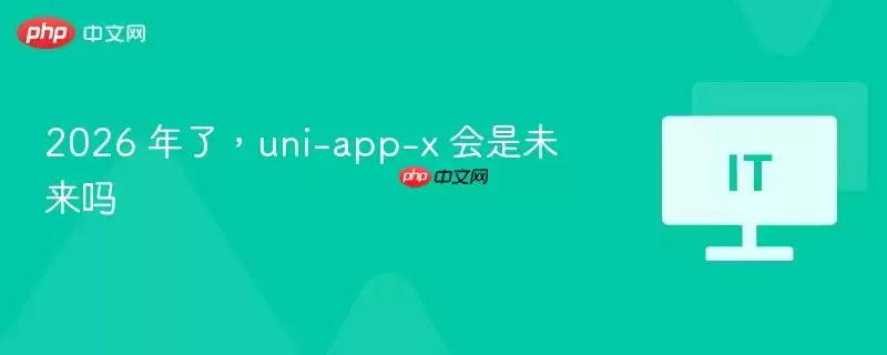 2026 年了,uni-app-x 会是未来吗