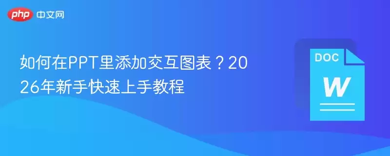 如何在PPT里添加交互图表?2026年新手快速上手教程 - 游乐园网