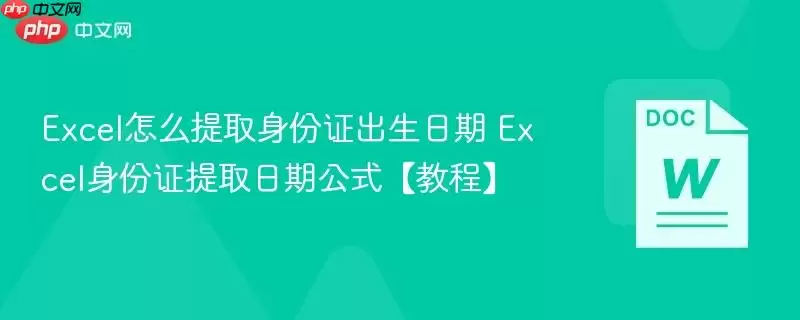 Excel怎么提取身份证出生日期 Excel身份证提取日期公式【教程】