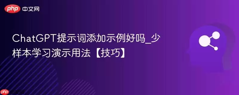 ChatGPT提示词添加示例好吗_少样本学习演示用法【技巧】