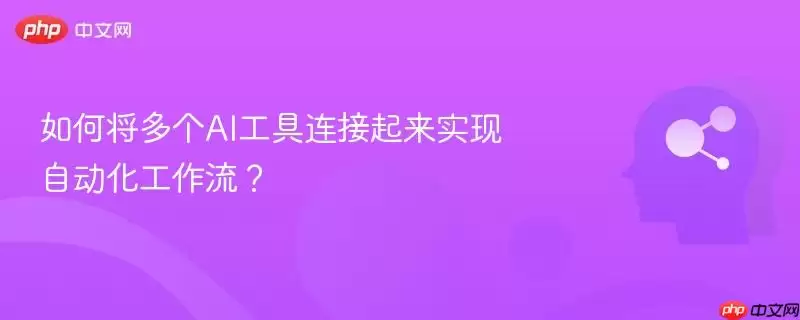 如何将多个AI工具连接起来实现自动化工作流?