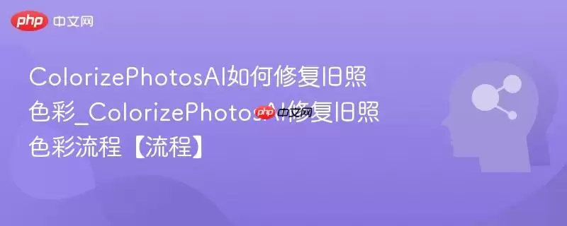 ColorizePhotosAI如何修复旧照色彩_ColorizePhotosAI修复旧照色彩流程【流程】