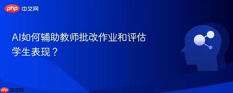 AI如何协助教师批改作业和评估学生表现?