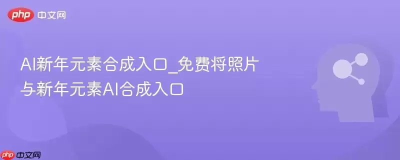 AI新年元素合成入口_免费将照片与新年元素AI合成入口