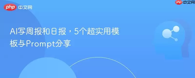 AI写周报和日报，5个超实用模板与Prompt分享