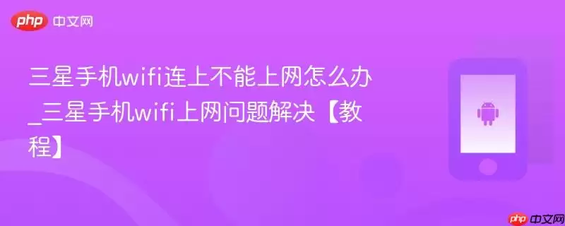 三星手机wifi连上不能上网怎么办_三星手机wifi上网问题解决