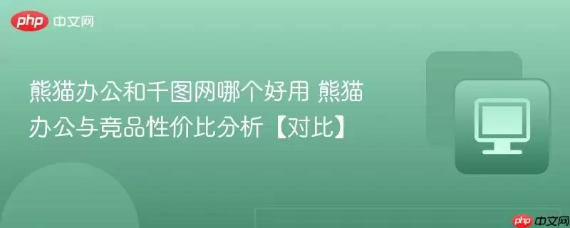 熊猫办公和千图网哪个好用 熊猫办公与竞品性价比比分析【对比】