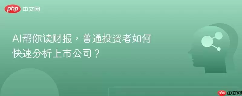 AI帮你读财报,普通投资者如何快速分析上市公司?