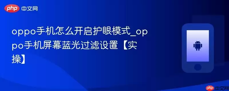 oppo手机怎么开启护眼模式_oppo手机屏幕蓝光过滤设置【实操】