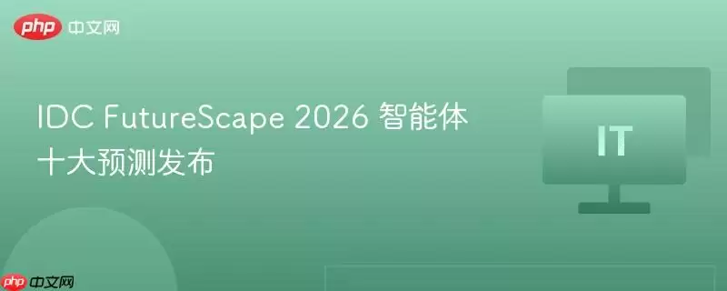 IDC FutureScape 2026 智能体十大预测发布
