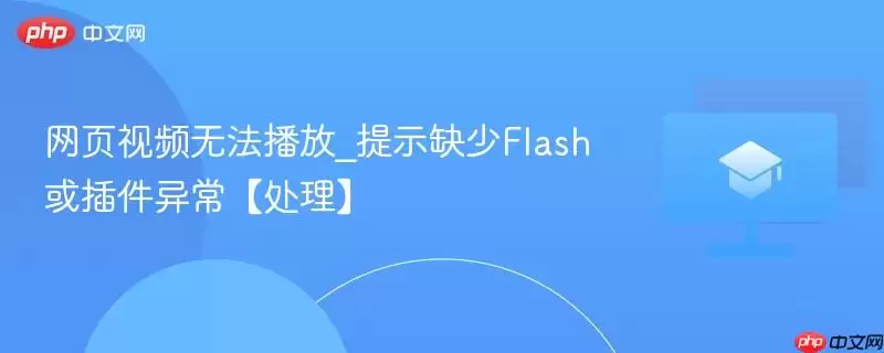 网页视频无法播放_提示缺少Flash或插件异常【处理】