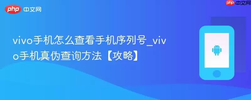 vivo手机怎么查看手机序列号_vivo手机真伪查询方法【攻略】