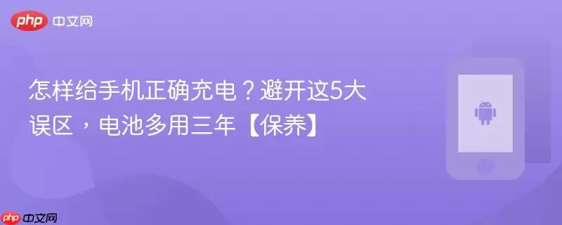 怎样给手机正确充电？避开这5大误区，电池多用三年【保养】