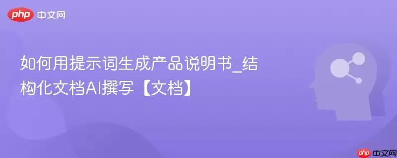 如何用提示词生成产品说明书_结构化文档AI撰写【文档】