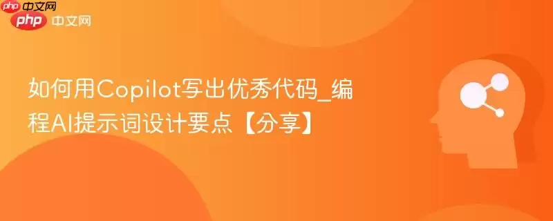 如何用Copilot写出优秀代码_编程AI提示词设计要点【分享】