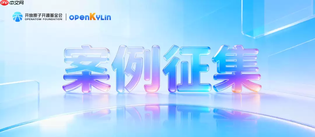 《OpenAtom openKylin 社区全景案例集 2025》内容征集!