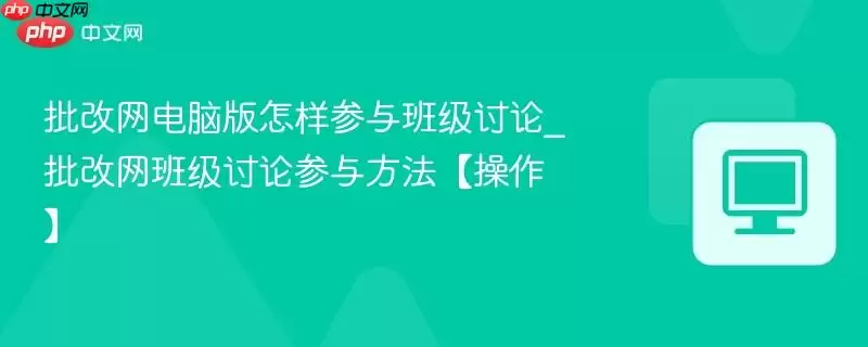 批改网电脑版怎样参与班级讨论_批改网班级讨论参与方法【操作】