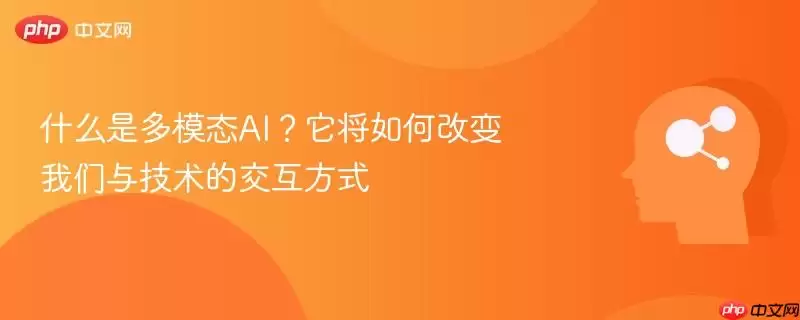 什么是多模态AI？它将如何改变我们与技术的交互方式