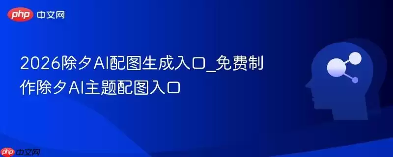 2026除夕AI配图生成入口_免费制作除夕AI主题配图入口