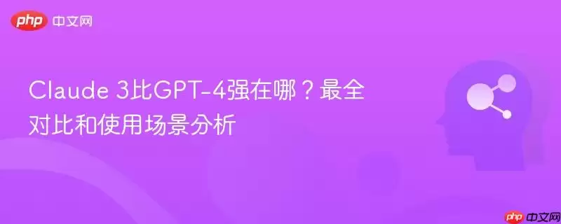 Claude 3比GPT-4强在哪?最全对比和使用场景分析