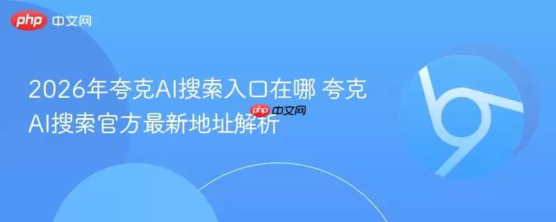 2026年夸克AI搜索入口在哪 夸克AI搜索官方地址解析