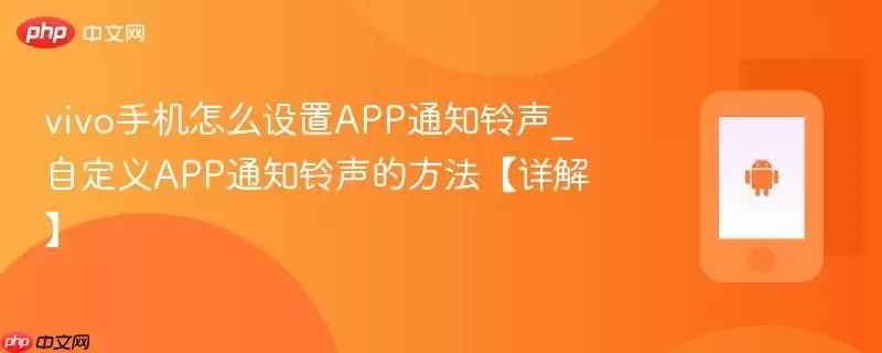 vivo手机怎么设置APP通知铃声_自定义APP通知铃声的方法【详解】