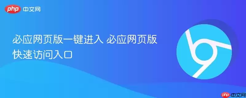 必应网页版一键进入 必应网页版快速访问入口