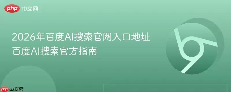 2026年百度AI搜索正式入口地址 百度AI搜索最新指南