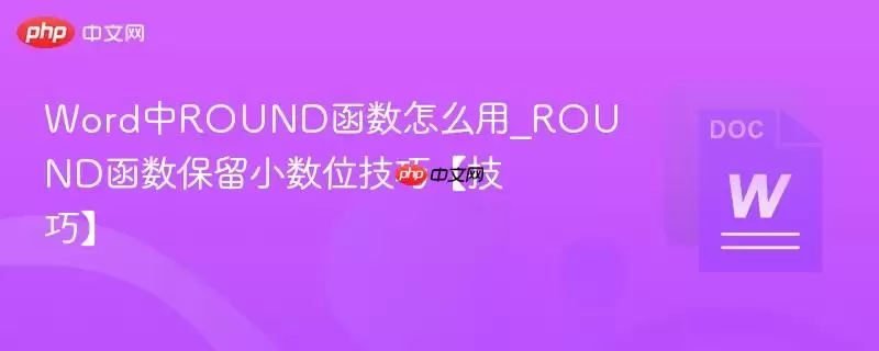 Word中ROUND函数怎么用_ROUND函数保留小数位技巧【技巧】