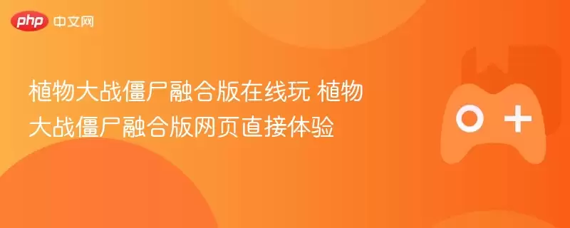 植物大战僵尸融合版在线玩 植物大战僵尸融合版网页直接体验 - 游乐网