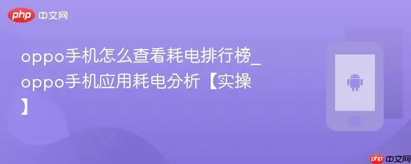 oppo手机怎么查看耗电排行榜_oppo手机应用耗电分析【实操】